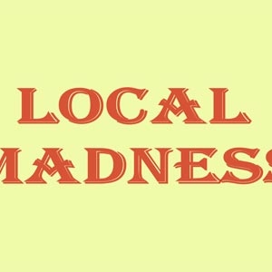 Local Madness